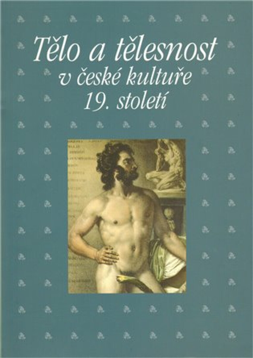 Tělo a tělesnost v české kultuře 19. století (poškozená) - Taťána Petrasová, Pavla Michalíková