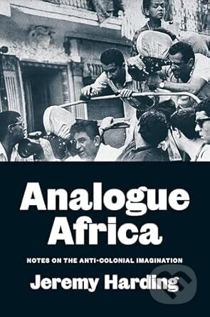 Analogue Africa : Notes on the Anti-Colonial Imagination - Verso