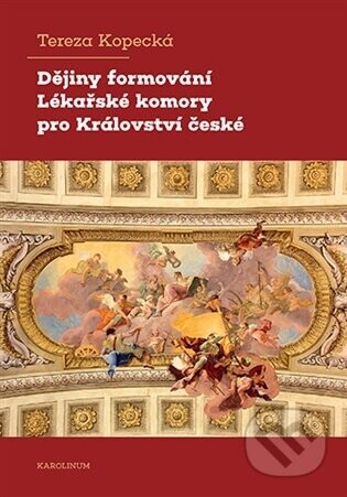 Dějiny formování Lékařské komory pro Království české - Tereza Kopecká