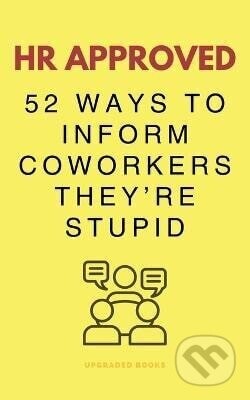 HR Approved 52 Ways To Inform Coworkers They're Stupid - kolektív autorov