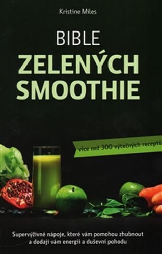 Bible zelených smoothie - Více než 300 výtečných receptů
					 - Miles Kristina