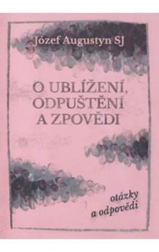 O ublížení, odpuštění a zpovědi - otázky a odpovědi
					 - Augustyn Józef