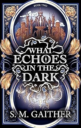 What Echoes in the Dark - S. M. Gaither