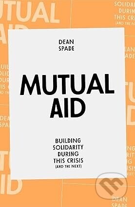 Mutual Aid : Building Solidarity During This Crisis (and the Next) - Dean Spade