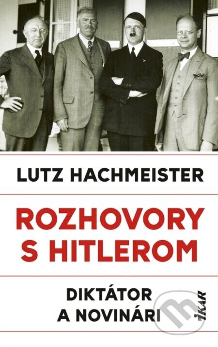 Rozhovory s Hitlerom. Diktátor a novinári - Lutz Hachmeister
