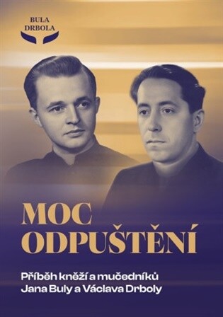 Moc odpuštění - Příběh kněží a mučedníků Jana Buly a Václava Drboly