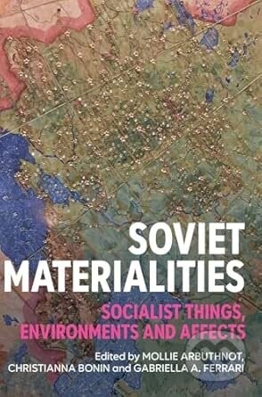 Soviet Materialities - Christianna Bonin, Mollie Arbuthnot, Gabriella Ferrari