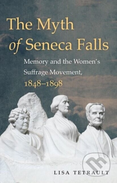 The Myth Of Seneca Falls - Lisa Tetrault