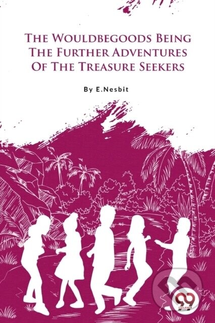 The Wouldbegoods Being the Further Adventures of the Treasure Seekers - E. Nesbit