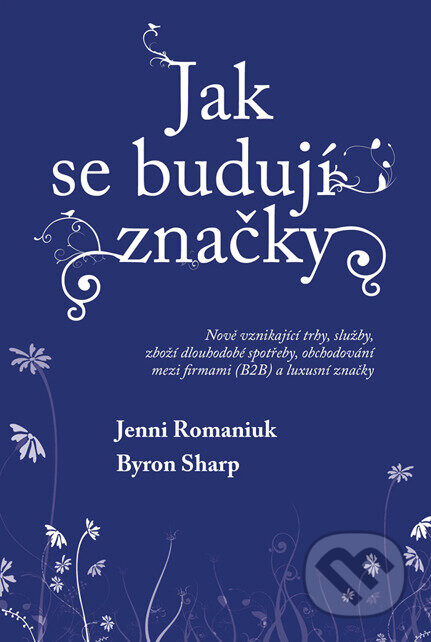 Jak se budují značky: Nově vznikající trhy, služby, zboží dlouhodobé spotřeby, obchodování mezi firmami (B2B) a luxusní značky - Byron Sharp