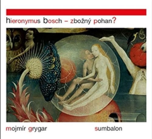 Hieronymus Bosch – Zbožný pohan?
					 - Grygar Mojmír