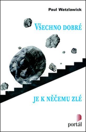 Všechno dobré je k něčemu zlé
					 - Watzlawick Paul