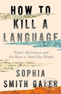 How to Kill a Language - Sophia Smith Galer
