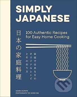Simply Japanese: 100 Authentic Recipes for Easy Home Cooking - Maori Murota