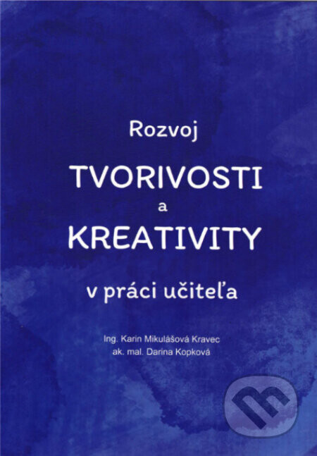 Rozvoj tvorivosti a kreativity v práci učiteľa - Karin Mikulášová Kravec