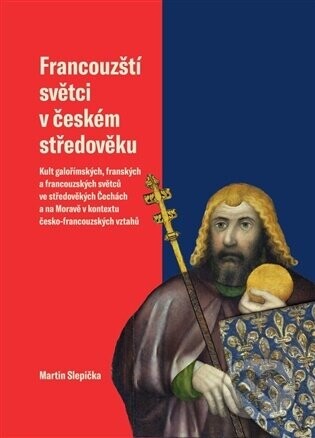 Francouzští světci v českém středověku - Martin Slepička
