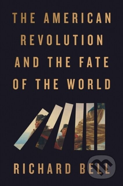The American Revolution and the Fate of the World - Richard Bell