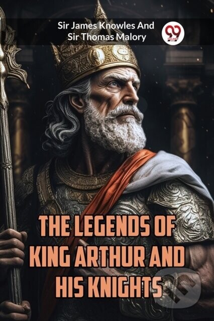 The Legends of King Arthur and His Knights (Edition2023) - Sir James Knowles, Sir Thomas Malory