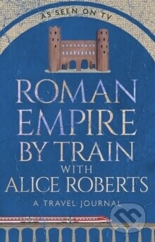 Roman Empire by Train with Alice Roberts - James Nally