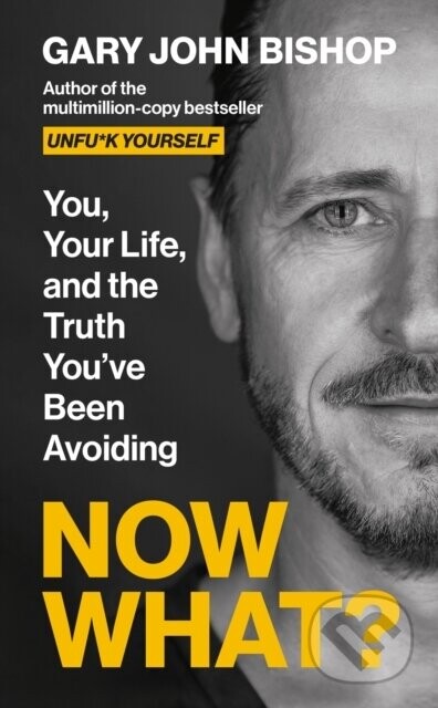 Now What? : You, your life and the truth youve been avoiding - Gary John Bishop