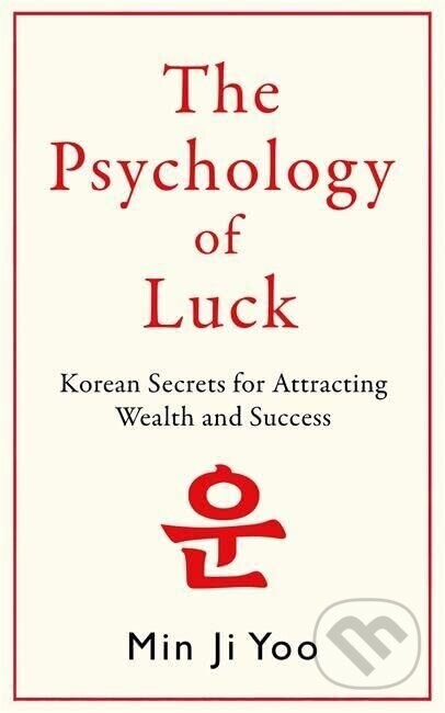 Psychology of Luck: Korean Secrets for Attracting Wealth and Success - Min Ji Yoo