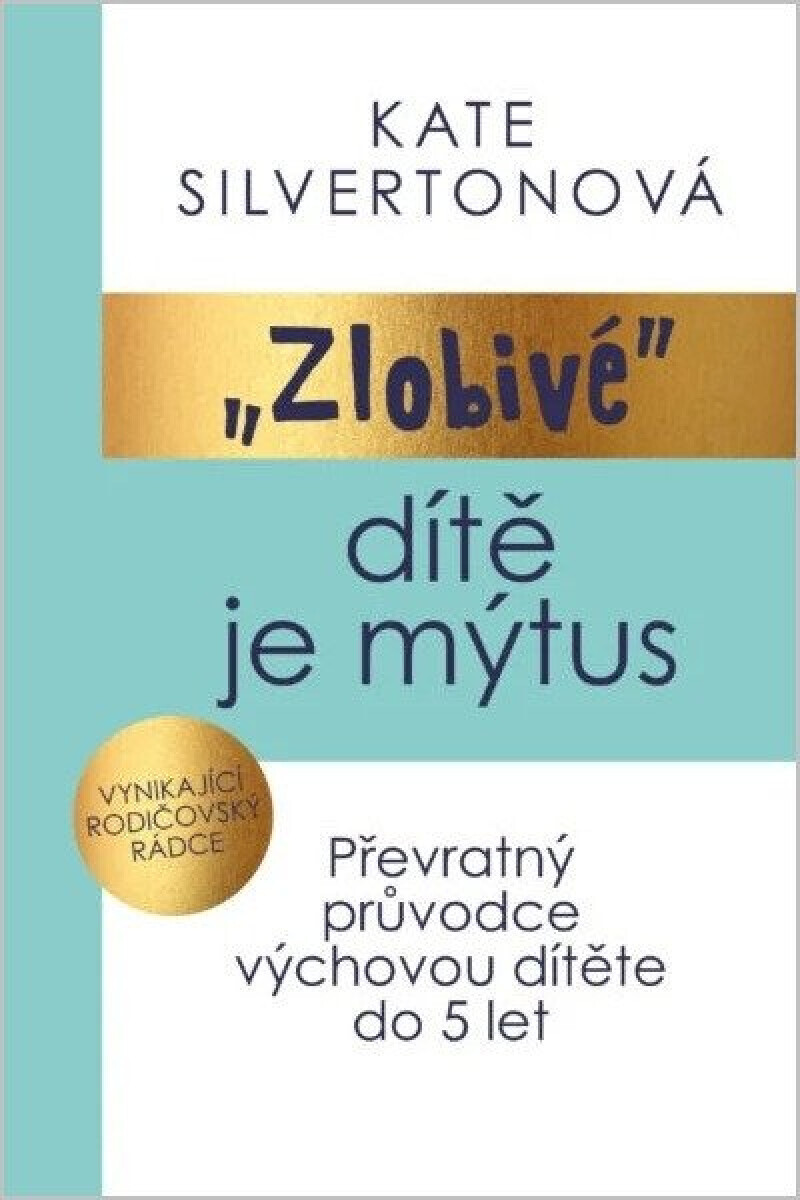 Zlobivé dítě je mýtus - Převratný průvodce výchovou dítěte do 5 let - Kate Silverton