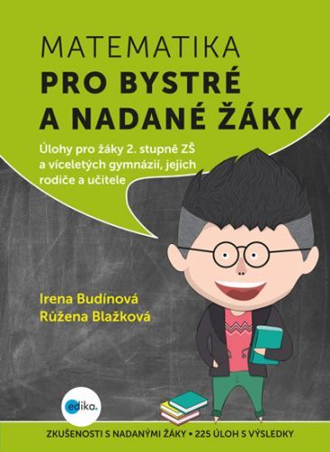Matematika pro bystré a nadané žáky - Úlohy pro žáky 2. stupně ZŠ a víceletých gymnázií, jejich rodiče a učitele
					 - Budínová Irena