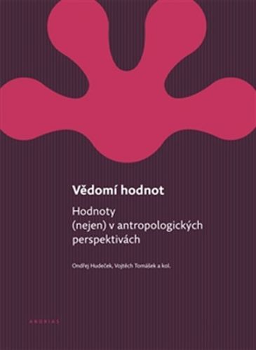 Vědomí hodnot - Hodnoty (nejen) v antropologických perspektivách
					 - Hudeček Ondřej, Tomášek Vojtěch