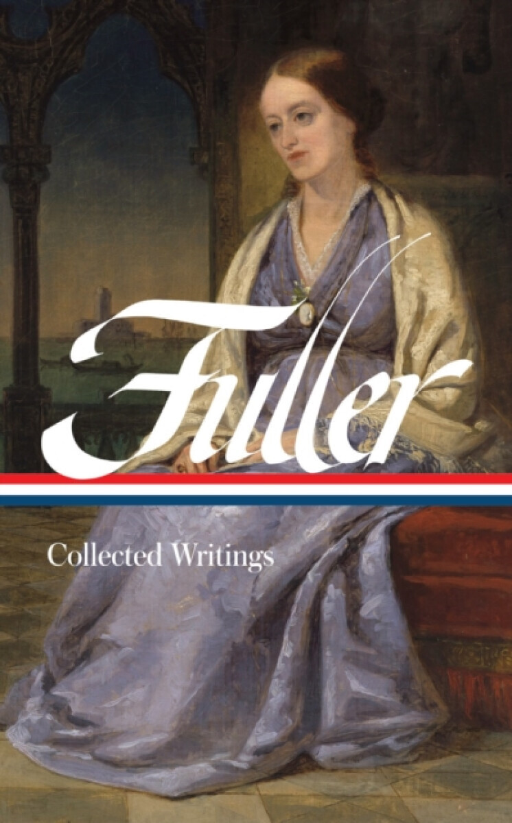 Margaret Fuller: Collected Writings (LOA #388) - Brigitte Bailey, Noelle Baker, Margaret Fuller