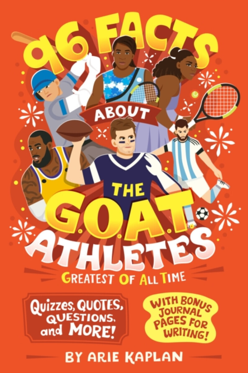 96 Facts About the G.O.A.T. Athletes (Greatest of All Time) - Arie Kaplan