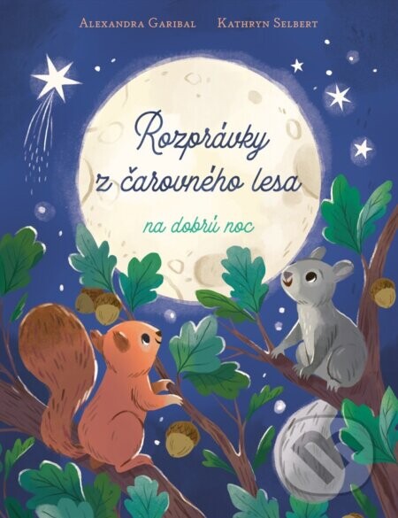 Rozprávky z čarovného lesa na dobrú noc - Alexandra Garibal, Kathryn Selbert (ilustrátor)