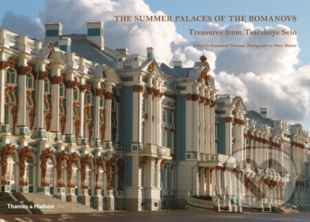 The Summer Palaces of the Romanovs: Treasures from Tsarskoye Selo - Emmanuel Ducamp (editor)