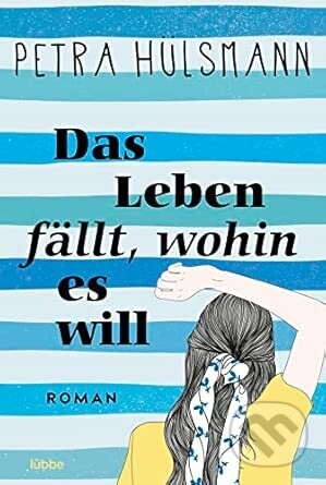 Das Leben fällt, wohin es will: Roman - Petra Hülsmann