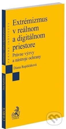 Extrémizmus v reálnom a digitálnom priestore.Právne výzvy a nástroje ochrany - Diana Repiščáková
