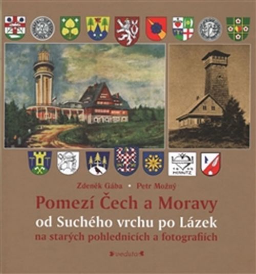 Pomezí Čech a Moravy od Suchého vrchu po Lázek na starých pohlednicích a fotografiích
					 - Gába Zdeněk, Možný Petr,