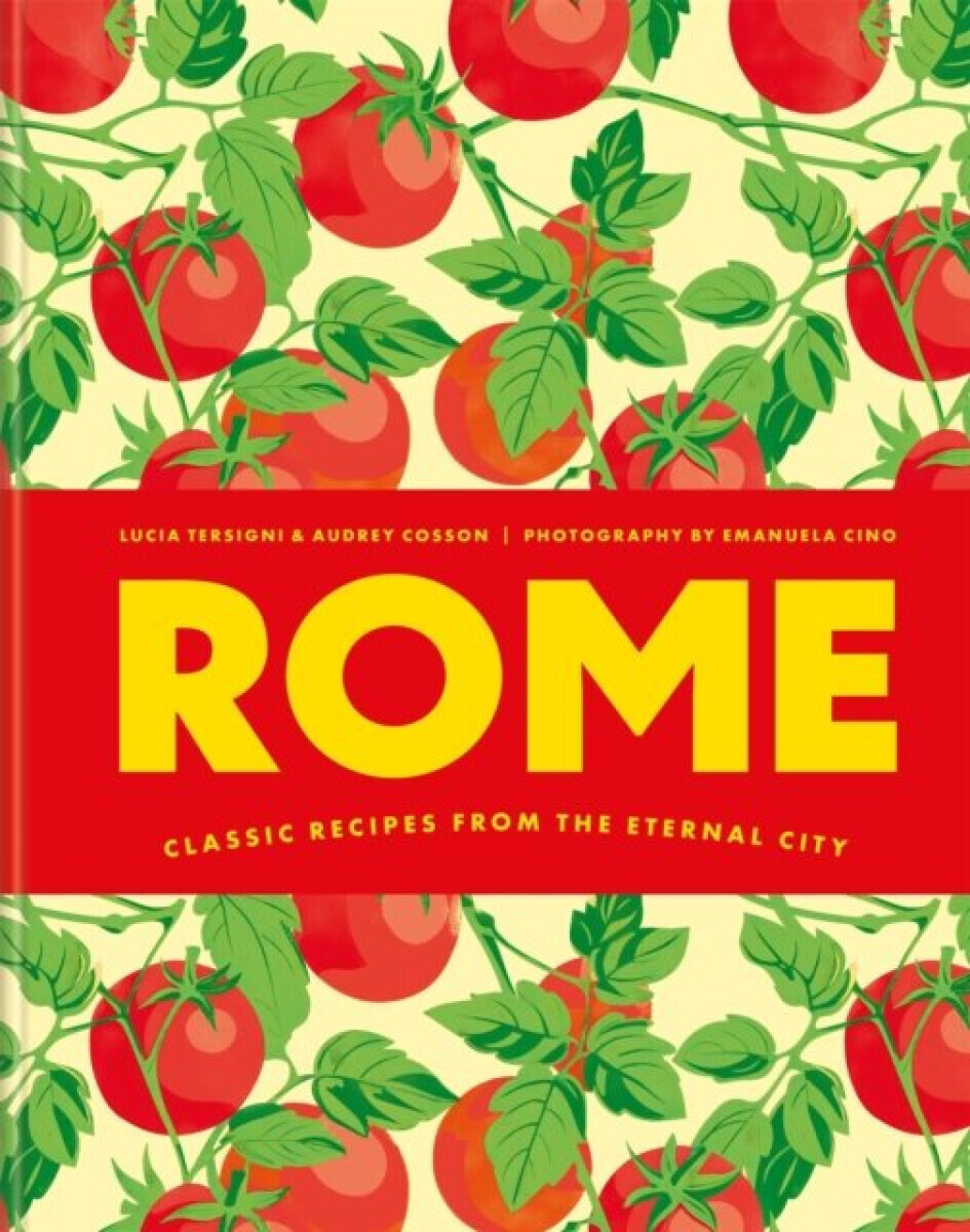 Rome : Classic recipes from the eternal city - Audrey Cosson, Lucia Tersigni