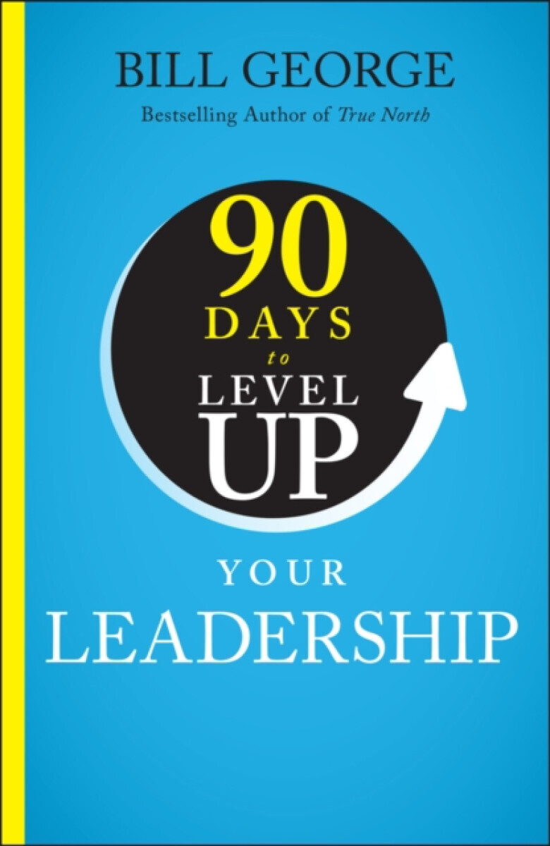 90 Days to Level Up Your Leadership - George Bill