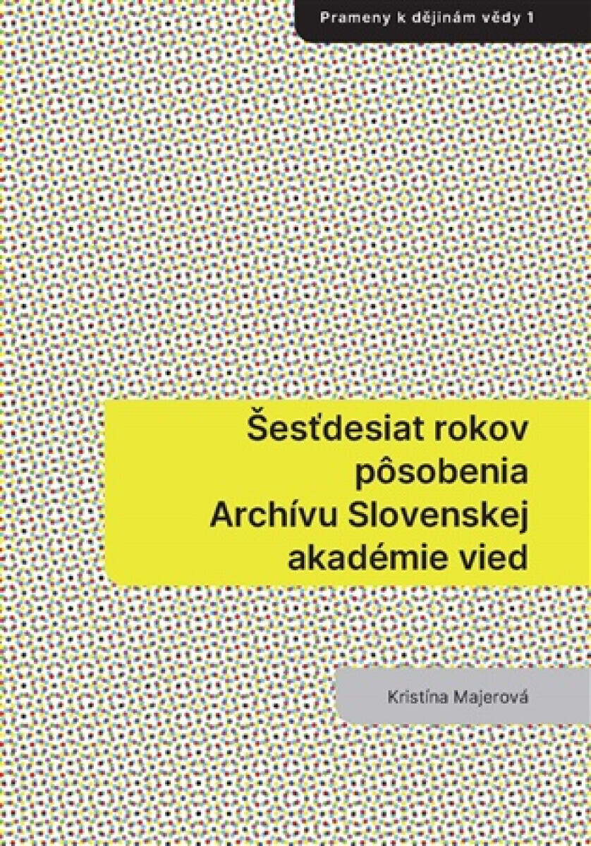 Šesťdesiat rokov pôsobenia Archívu Slovenskej akadémie vied - Kristína Majerová