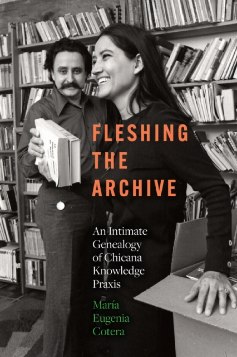 Fleshing the Archive - Maria Eugenia Cotera