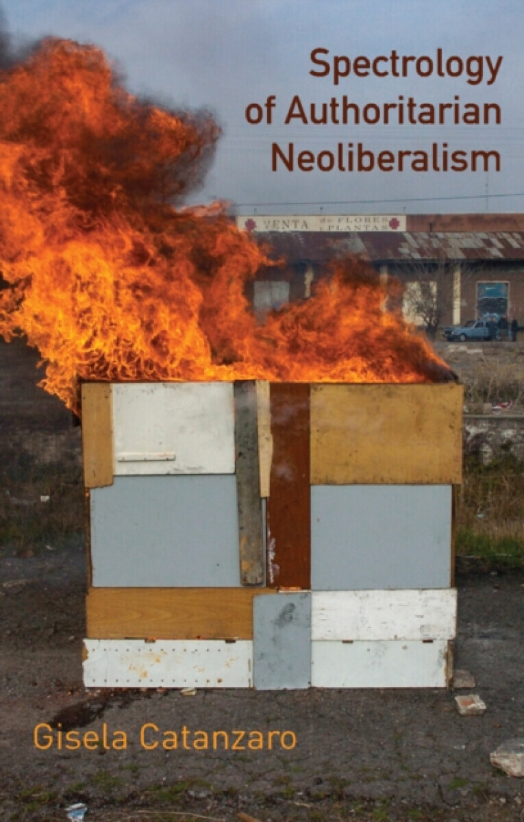 Spectrology of Authoritarian Neoliberalism - Gisela Catanzaro