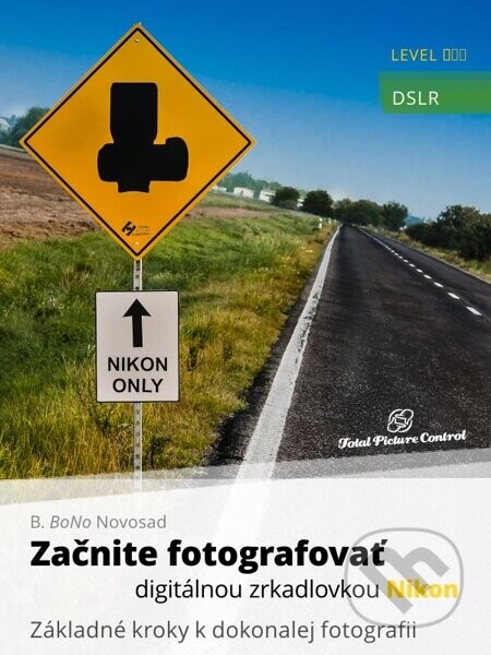 Začnite fotografovať digitálnou zrkadlovkou Nikon (Základné kroky k dokonalej fotografii)
