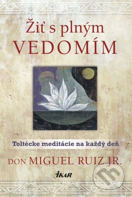 Žiť s plným vedomím (Toltécke meditácie na každý deň)