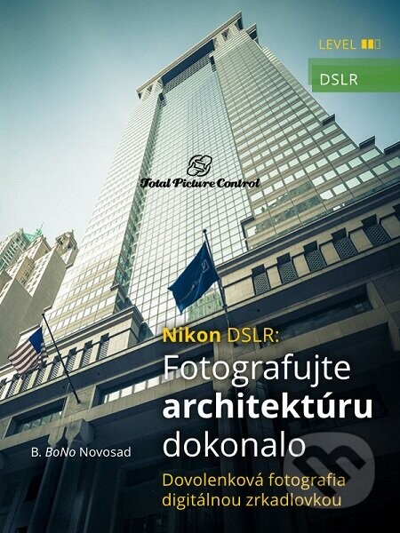 Nikon DSLR: Fotografujte architektúru dokonalo (Dovolenková fotografia digitálnou zrkadlovkou)