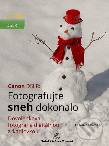 Canon DSLR: Fotografujte sneh dokonalo (Dovolenková fotografia digitálnou zrkadlovkou)