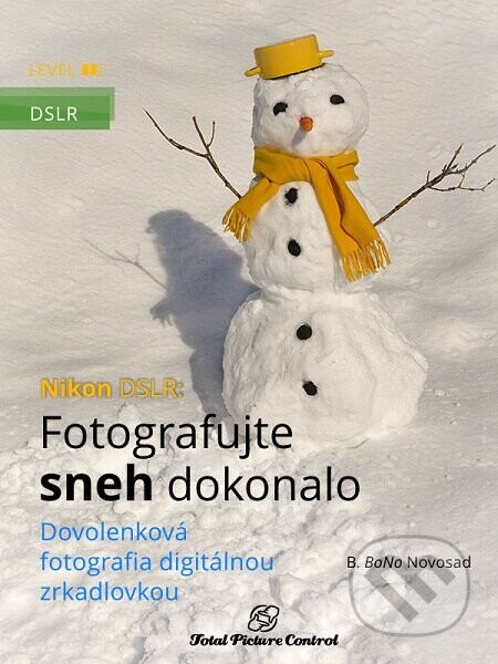 Nikon DSLR: Fotografujte sneh dokonalo (Dovolenková fotografia digitálnou zrkadlovkou)