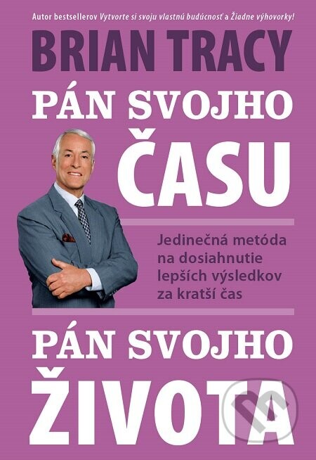 Pán svojho času, pán svojho života (Jedinečná metóda na dosiahnutie lepších výsledkov za kratší čas)