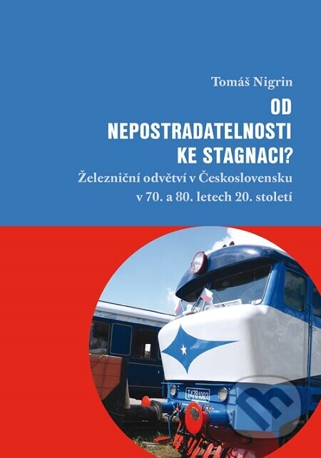 Od nepostradatelnosti ke stagnaci? (Železniční odvětví v Československu v 70. a 80. letech 20. století)
