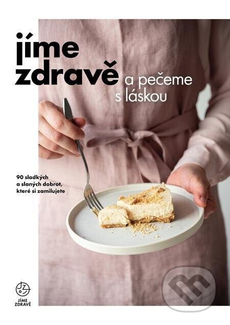 Jíme zdravě a pečeme s láskou - Kolektiv autorů
