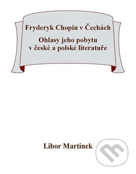 Fryderyk Chopin v Čechách. Ohlasy jeho pobytu v české a polské literatuře.
