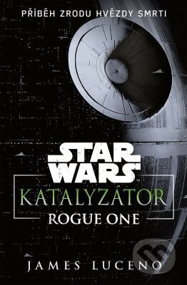 Star Wars - Katalyzátor (Rogue One - Příběh zrodu Hvězdy smrti)